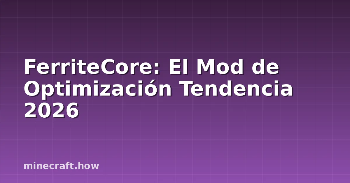 FerriteCore: El Mod de Optimización Tendencia 2026