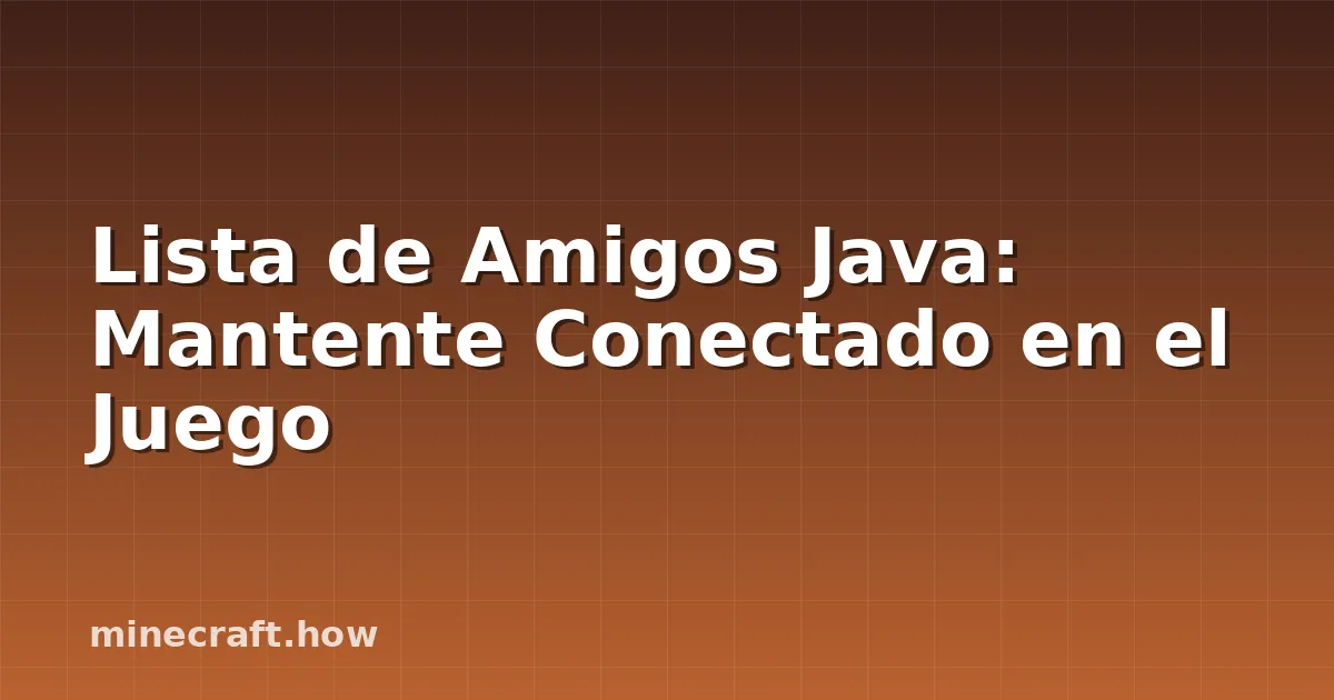 Lista de Amigos Java: Mantente Conectado en el Juego