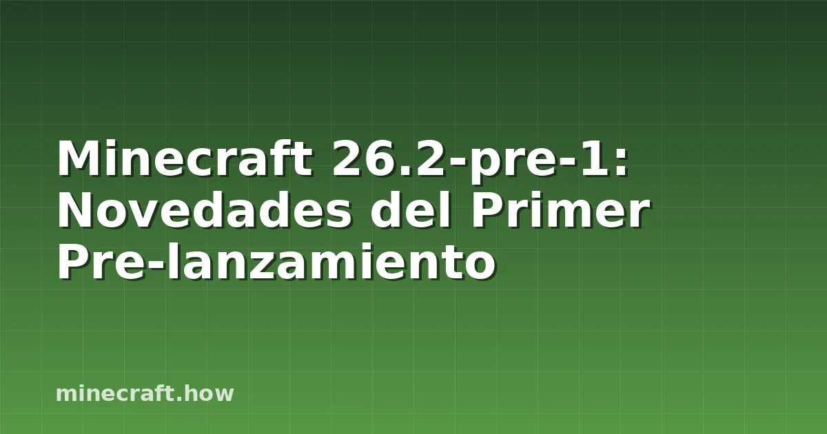 Minecraft 26.2-pre-1: Novedades del Primer Pre-lanzamiento