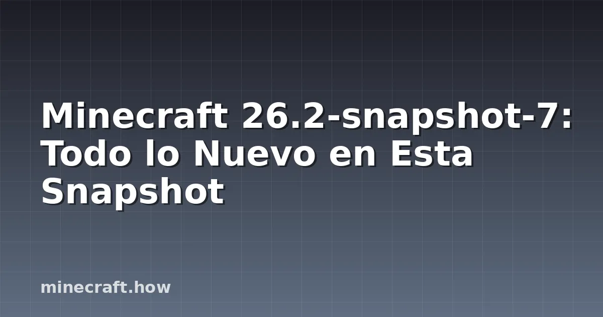 Minecraft 26.2-snapshot-7: Todo lo Nuevo en Esta Snapshot