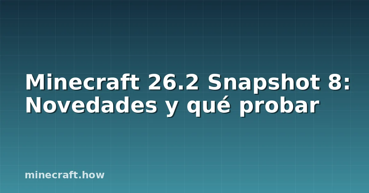 Minecraft 26.2 Snapshot 8: Novedades y qué probar