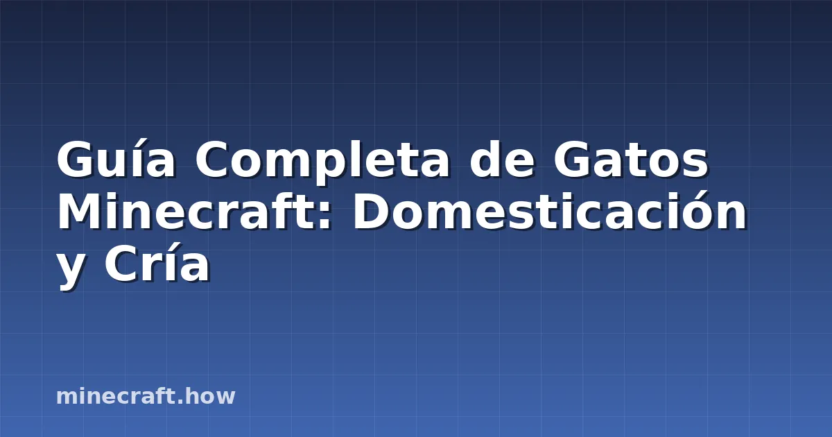 Guía Completa de Gatos Minecraft: Domesticación y Cría