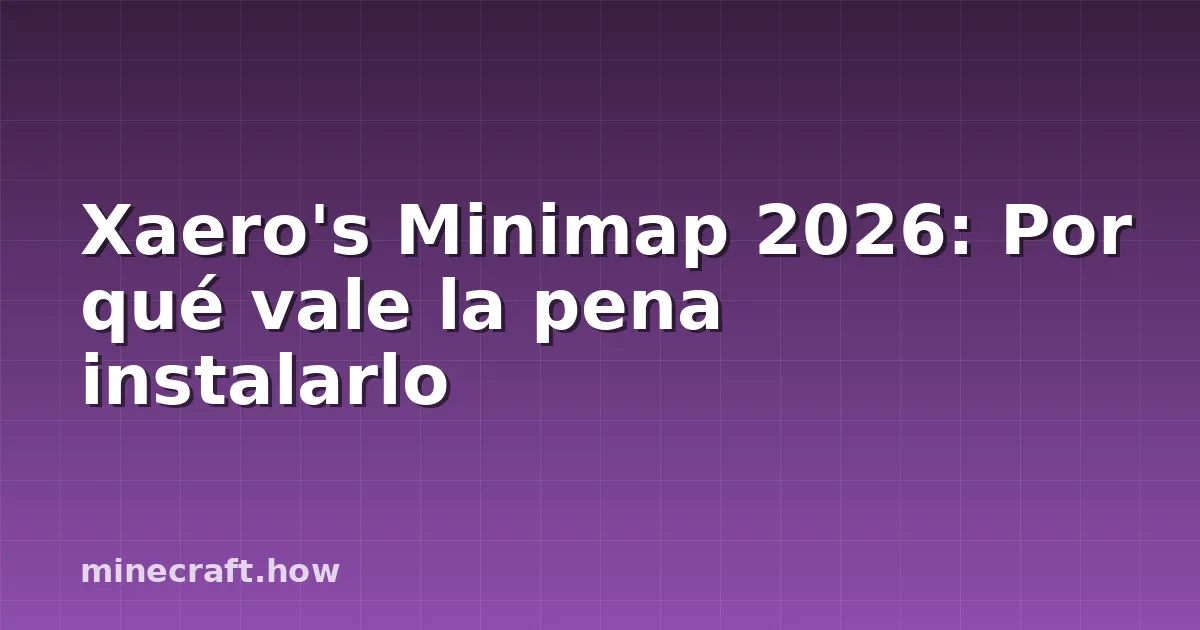 Xaero's Minimap 2026: Por qué vale la pena instalarlo