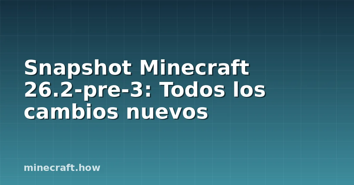 Snapshot Minecraft 26.2-pre-3: Todos los cambios nuevos
