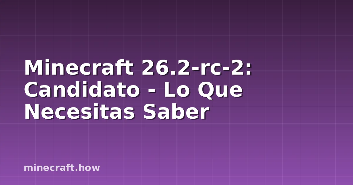 Minecraft 26.2-rc-2: Candidato - Lo Que Necesitas Saber