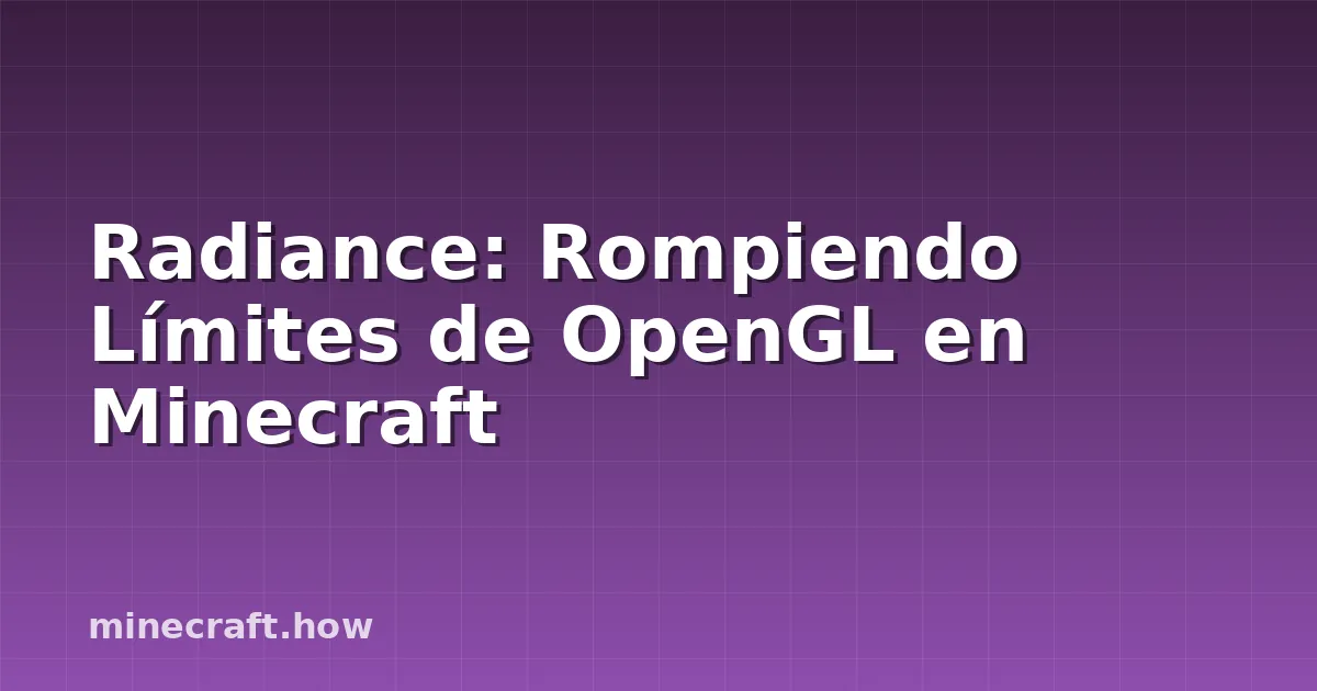 Radiance: Rompiendo Límites de OpenGL en Minecraft