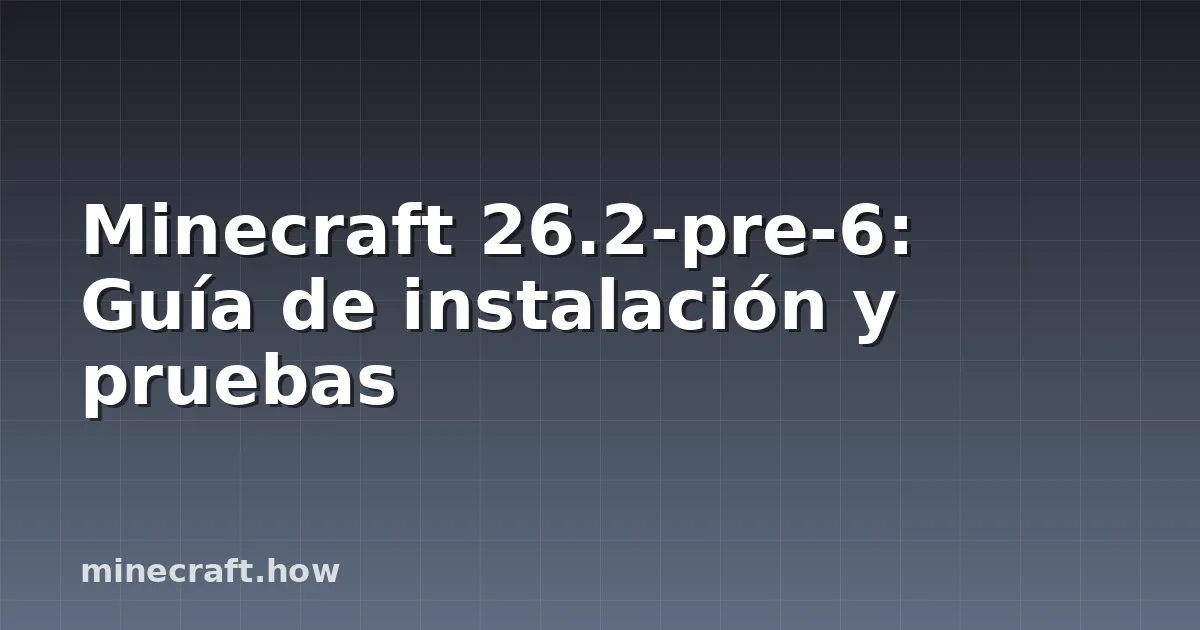 Minecraft 26.2-pre-6: Guía de instalación y pruebas