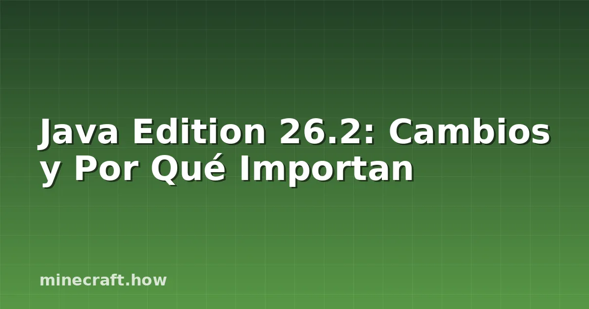Java Edition 26.2: Cambios y Por Qué Importan