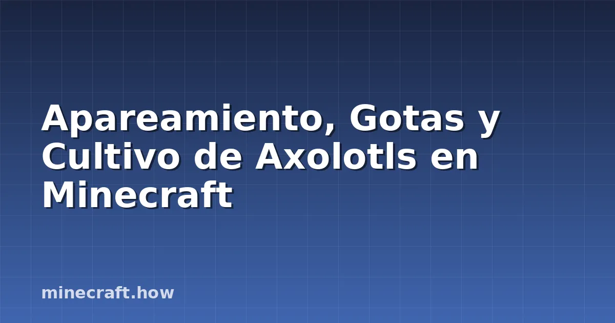 Apareamiento, Gotas y Cultivo de Axolotls en Minecraft