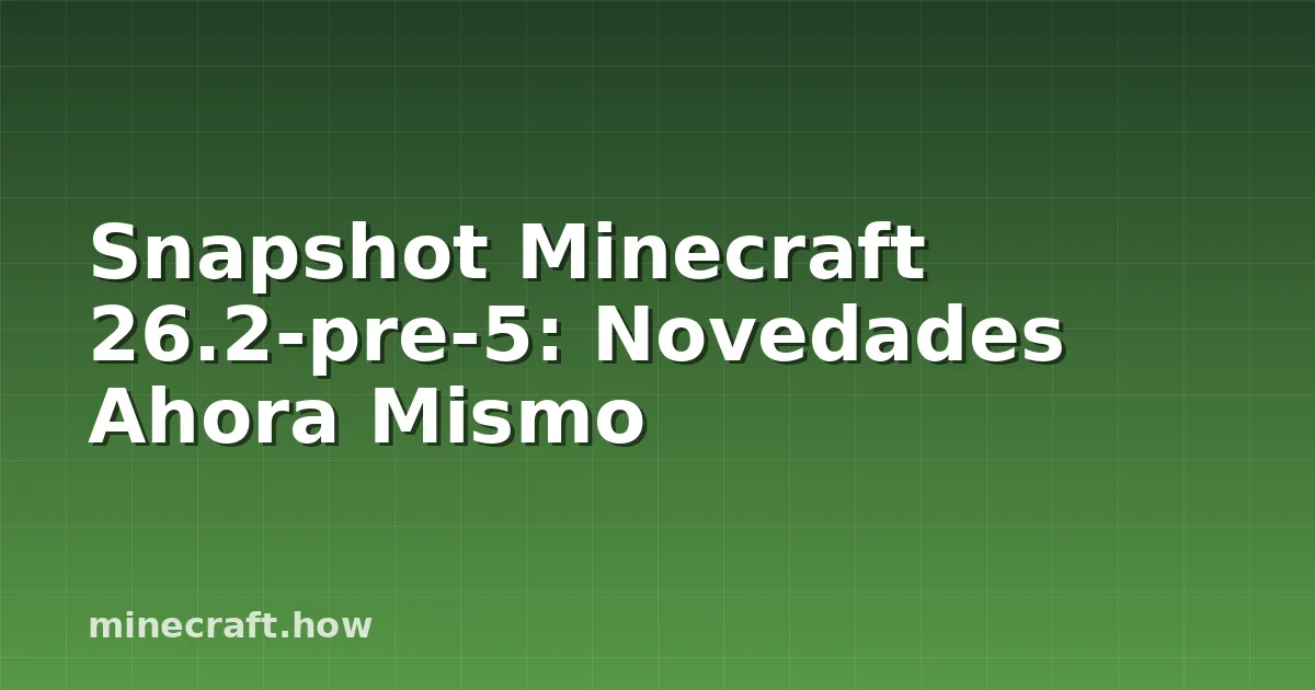 Snapshot Minecraft 26.2-pre-5: Novedades Ahora Mismo