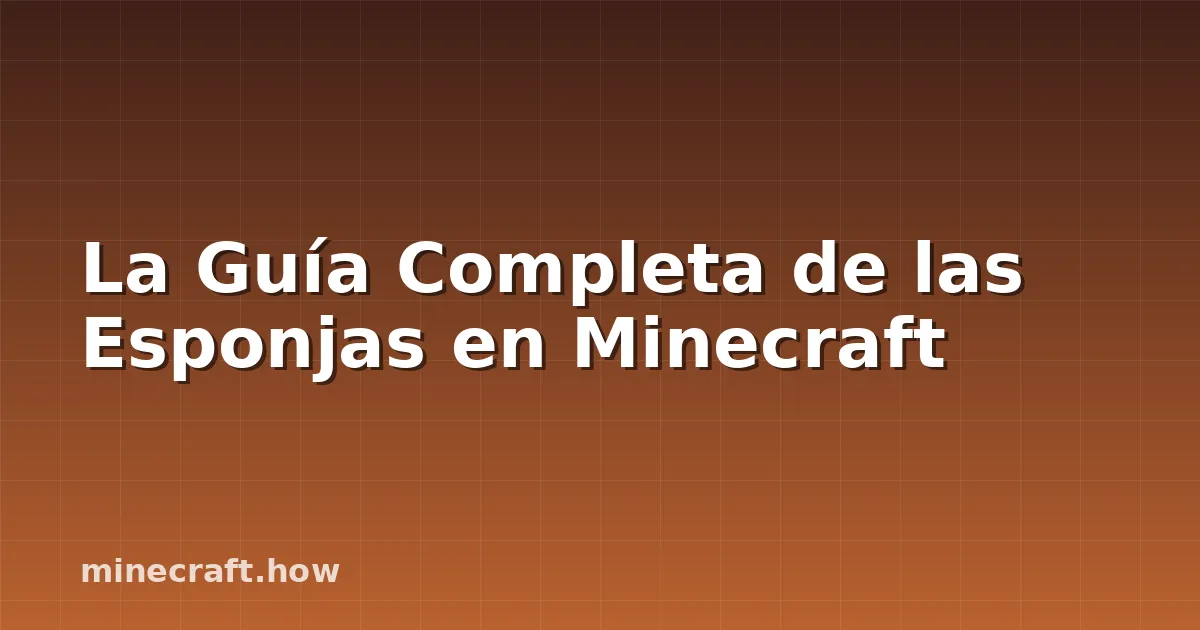 La Guía Completa de las Esponjas en Minecraft