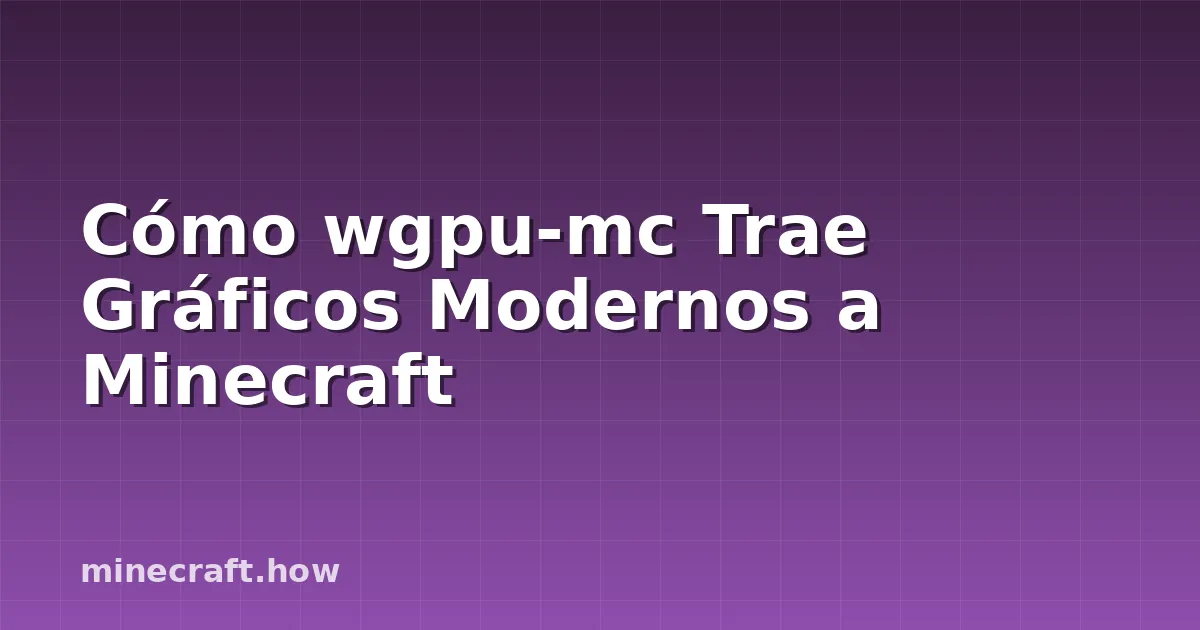Cómo wgpu-mc Trae Gráficos Modernos a Minecraft