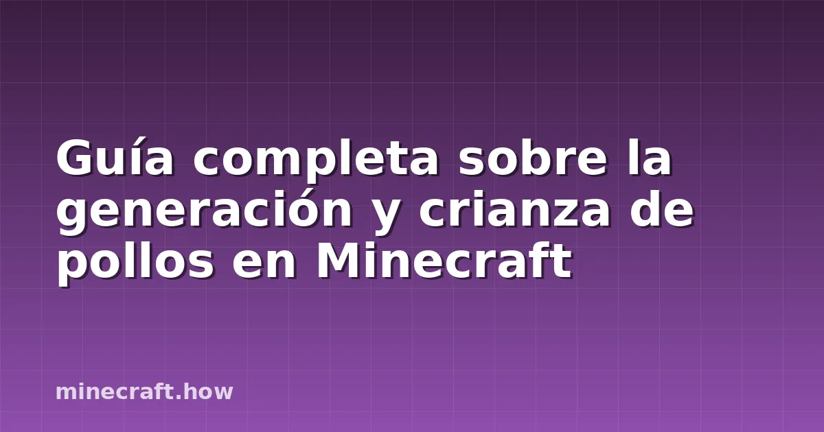 Guía completa sobre la generación y crianza de pollos en Minecraft