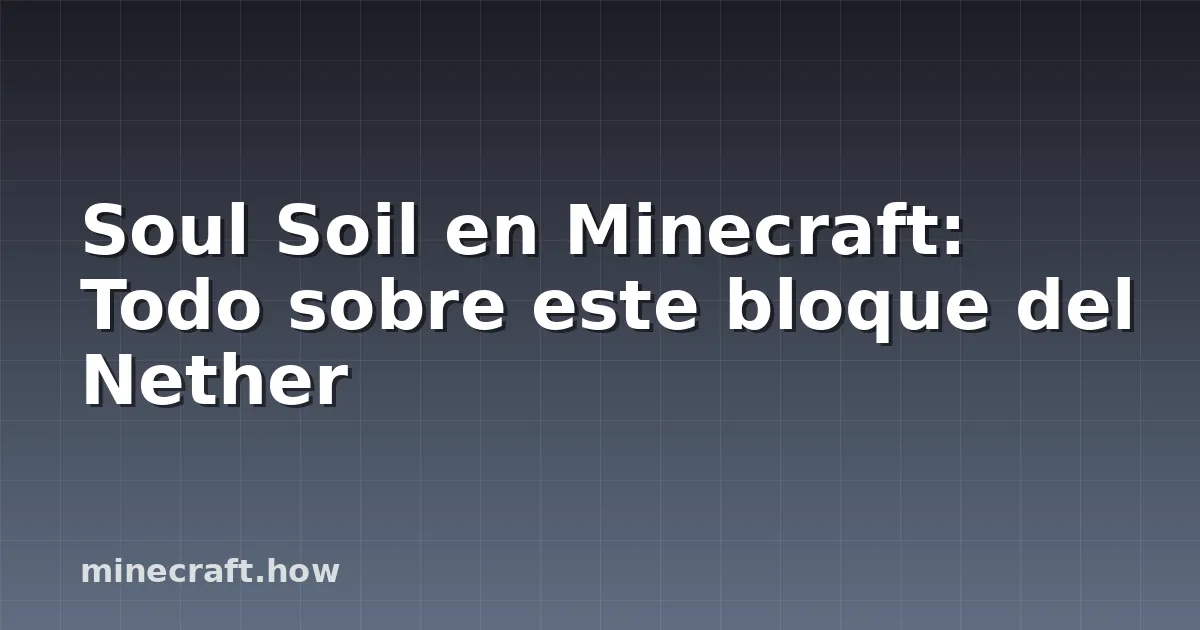 Soul Soil en Minecraft: Todo sobre este bloque del Nether