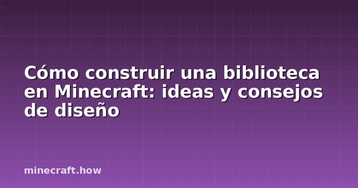 Cómo construir una biblioteca en Minecraft: ideas y consejos de diseño