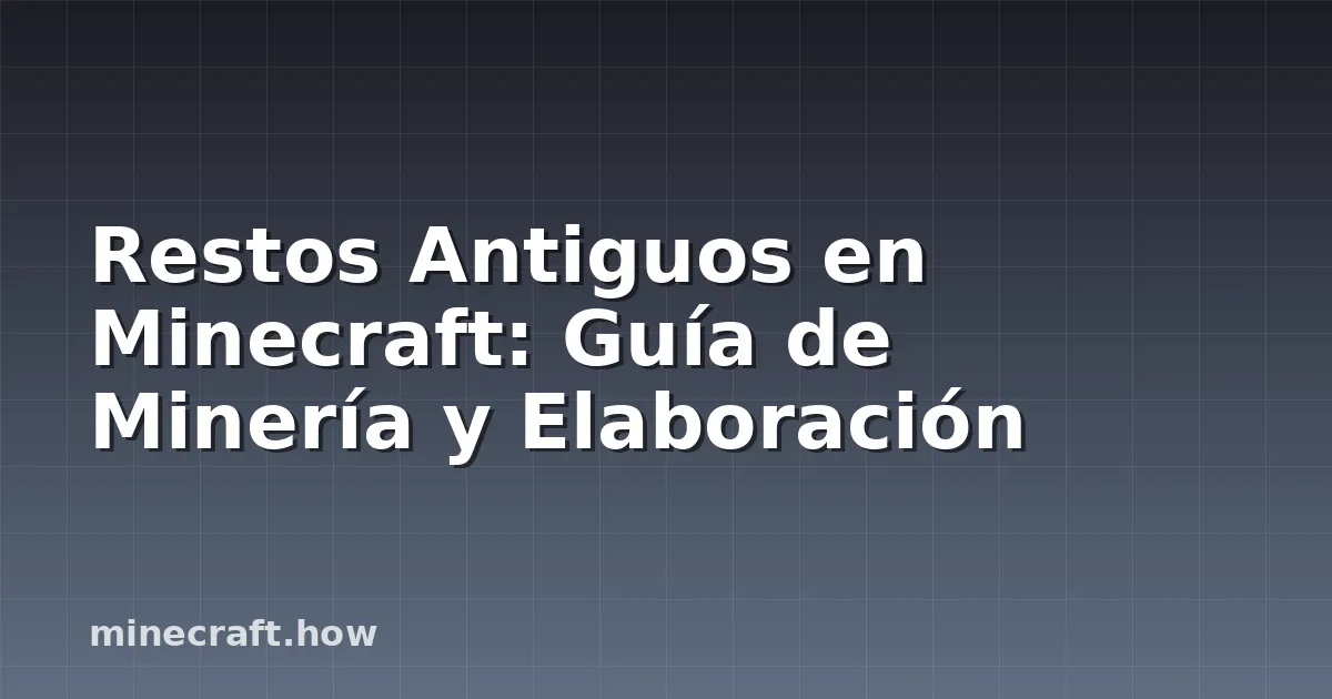 Restos Antiguos en Minecraft: Guía de Minería y Elaboración
