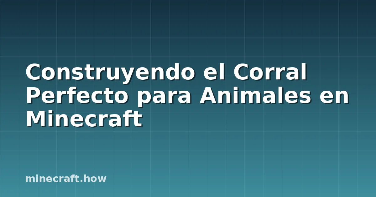 Construyendo el Corral Perfecto para Animales en Minecraft
