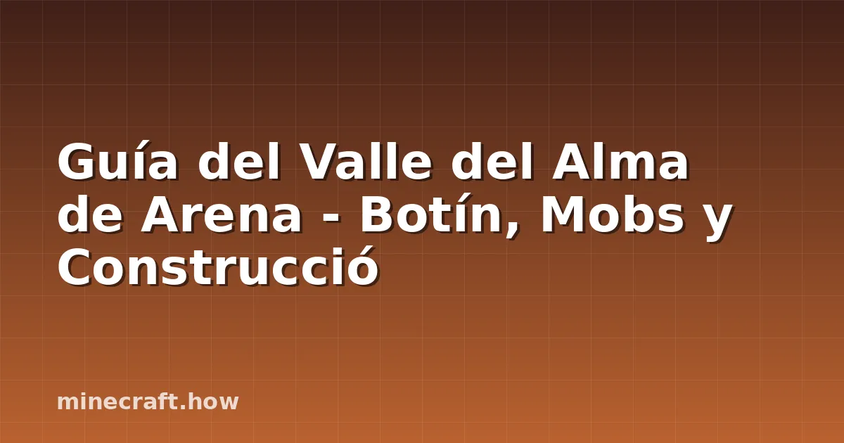 Guía del Valle del Alma de Arena - Botín, Mobs y Construcció