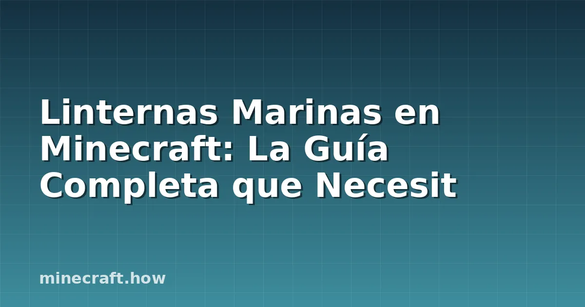 Linternas Marinas en Minecraft: La Guía Completa que Necesit