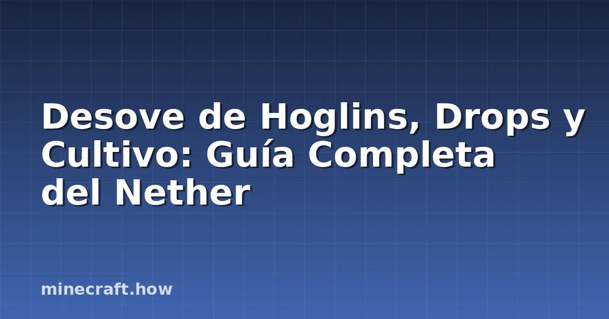 Desove de Hoglins, Drops y Cultivo: Guía Completa del Nether