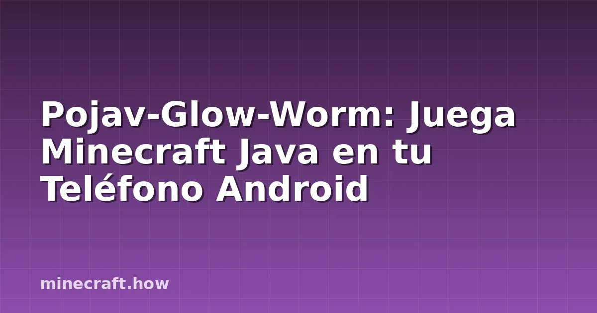 Pojav-Glow-Worm: Juega Minecraft Java en tu Teléfono Android