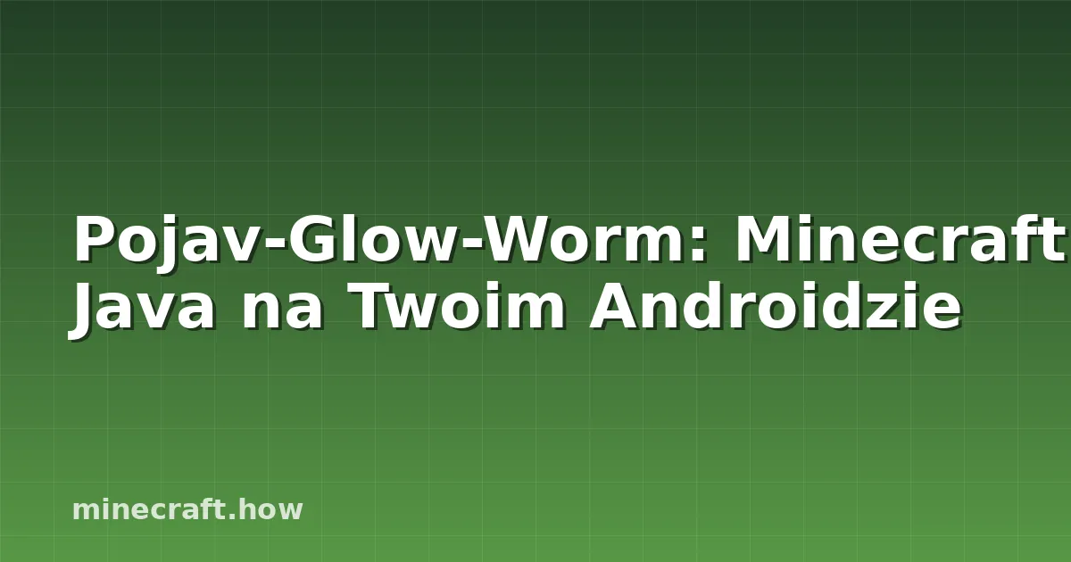 Pojav-Glow-Worm: Minecraft Java na Twoim Androidzie