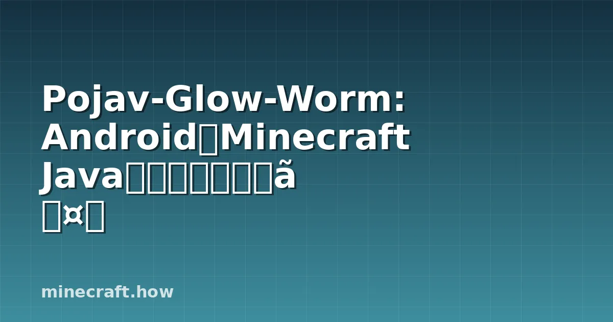Pojav-Glow-Worm: AndroidでMinecraft Javaをプレイするガイド