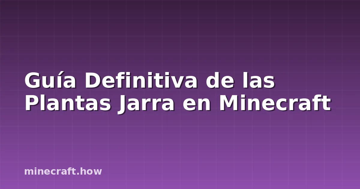 Guía Definitiva de las Plantas Jarra en Minecraft