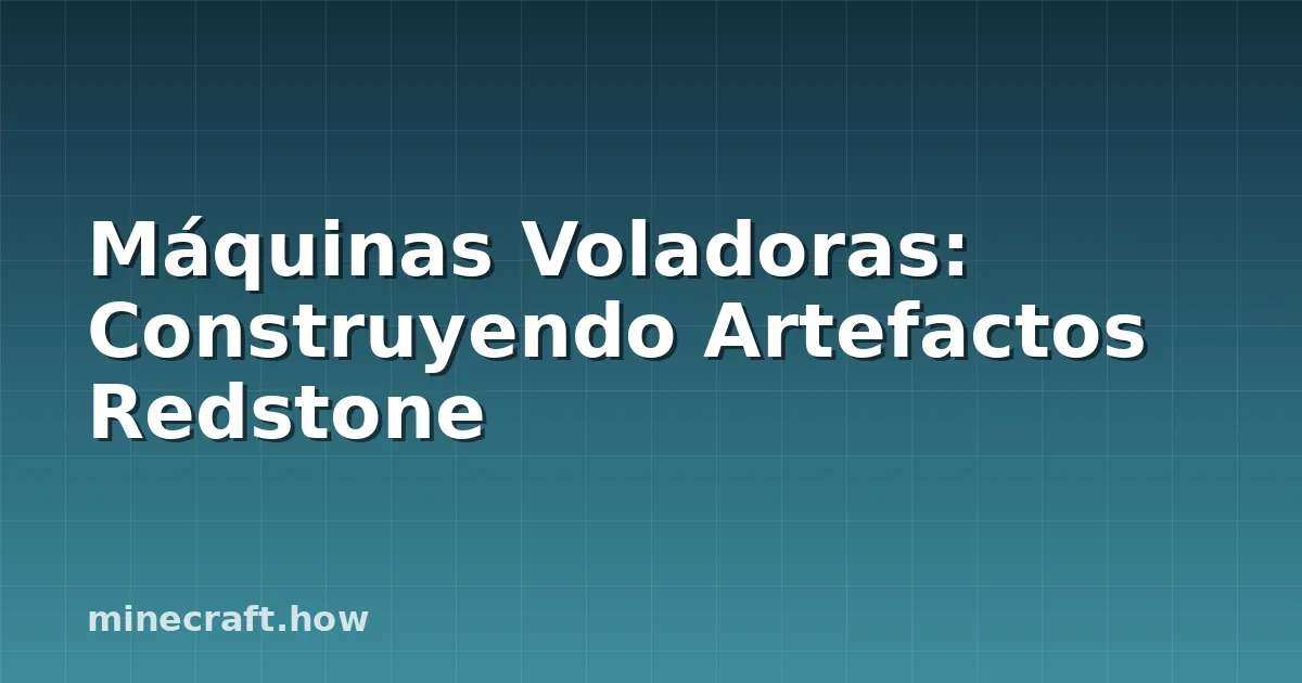 Máquinas Voladoras: Construyendo Artefactos Redstone