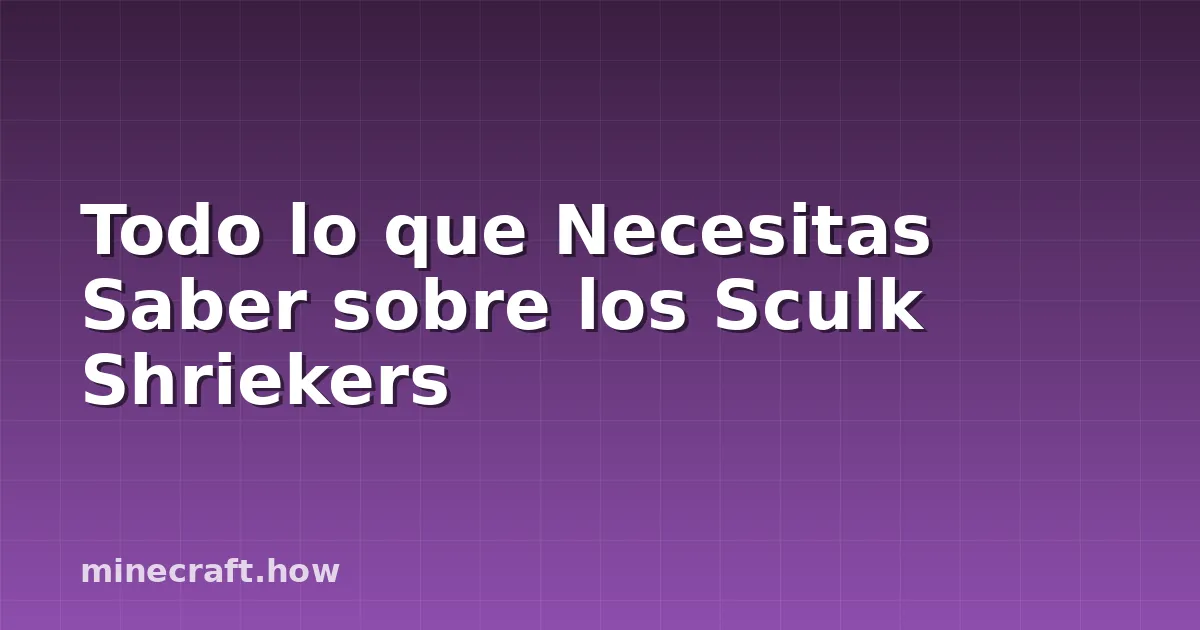 Todo lo que Necesitas Saber sobre los Sculk Shriekers