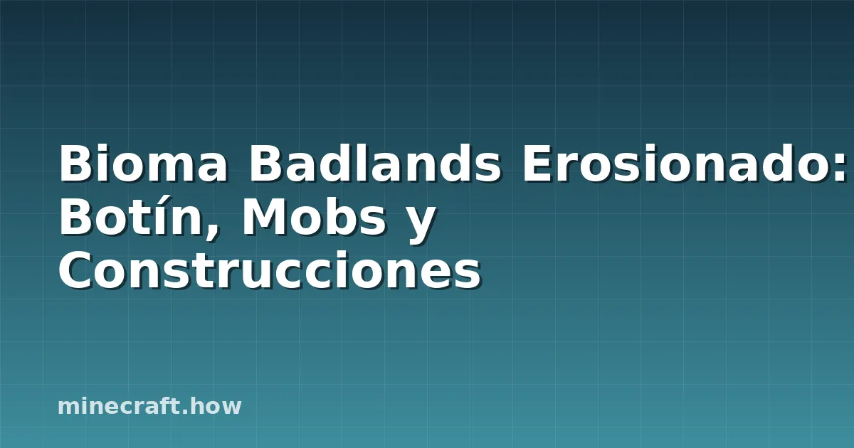 Bioma Badlands Erosionado: Botín, Mobs y Construcciones