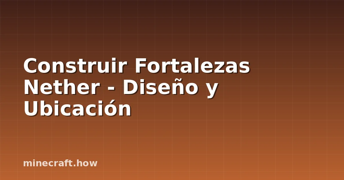 Construir Fortalezas Nether - Diseño y Ubicación
