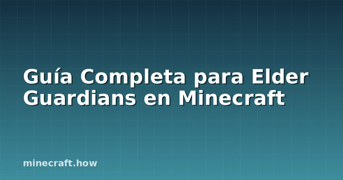 Guía Completa para Elder Guardians en Minecraft