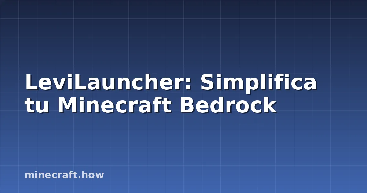 LeviLauncher: Simplifica tu Minecraft Bedrock