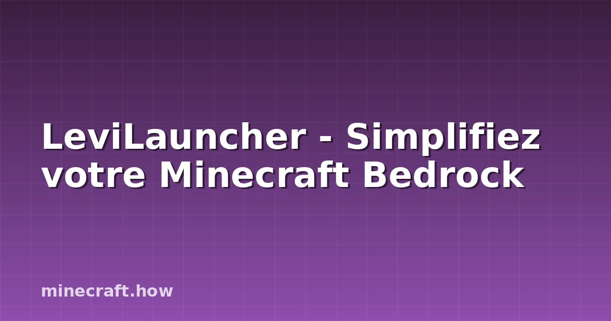 LeviLauncher - Simplifiez votre Minecraft Bedrock