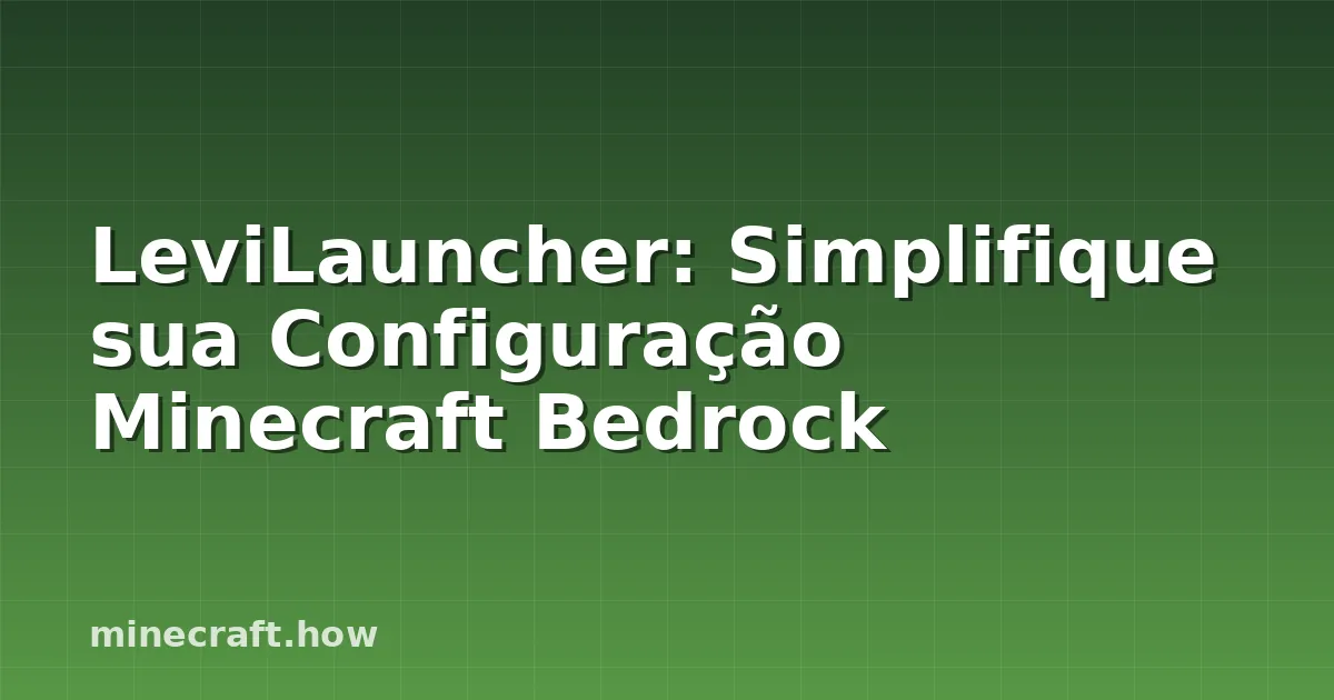 LeviLauncher: Simplifique sua Configuração Minecraft Bedrock