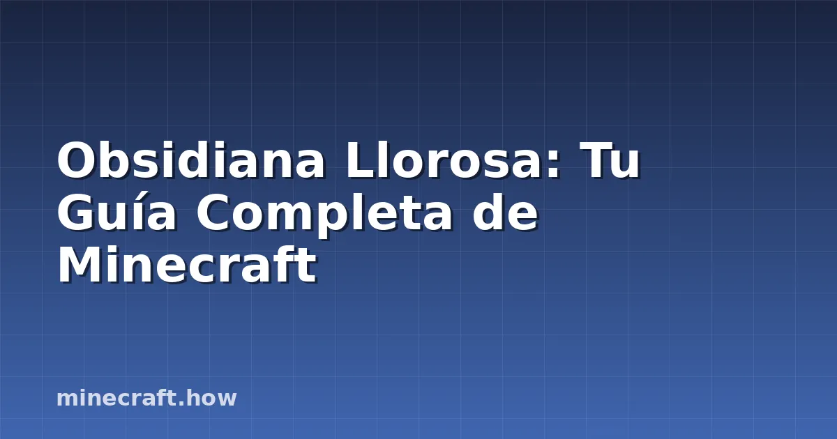 Obsidiana Llorosa: Tu Guía Completa de Minecraft