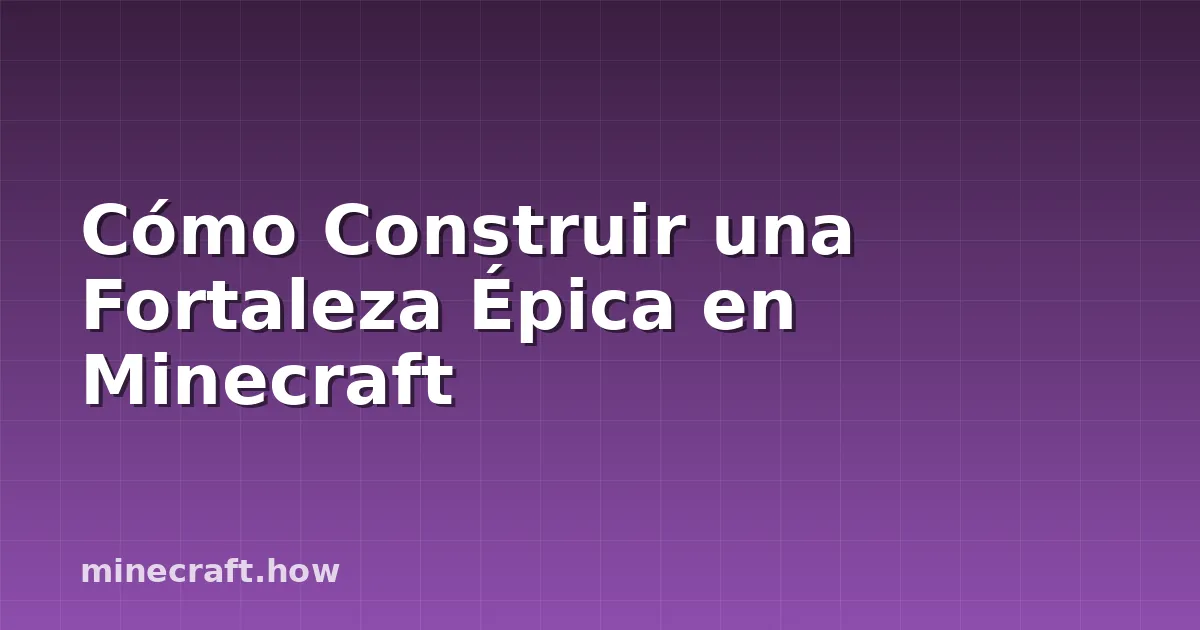 Cómo Construir una Fortaleza Épica en Minecraft