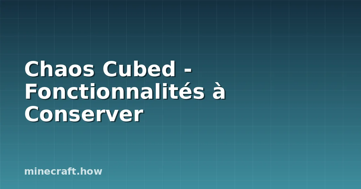 Chaos Cubed - Fonctionnalités à Conserver