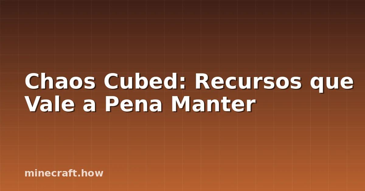 Chaos Cubed: Recursos que Vale a Pena Manter