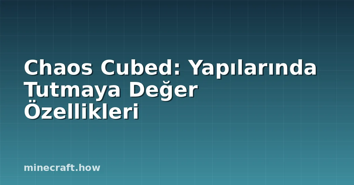 Chaos Cubed: Yapılarında Tutmaya Değer Özellikleri
