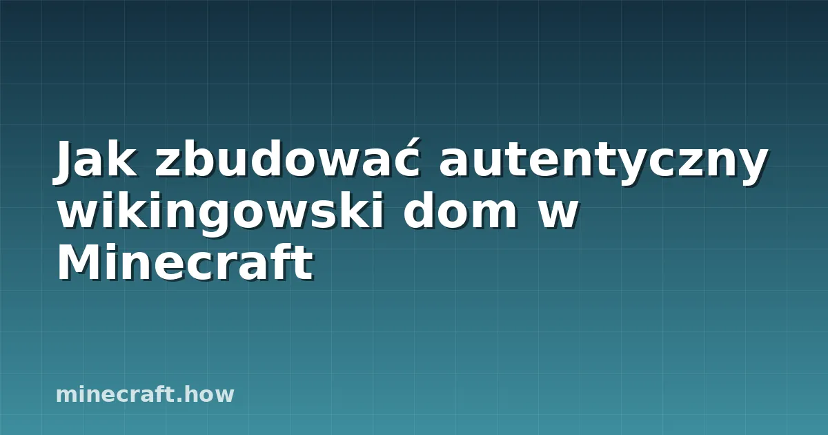 Jak zbudować autentyczny wikingowski dom w Minecraft