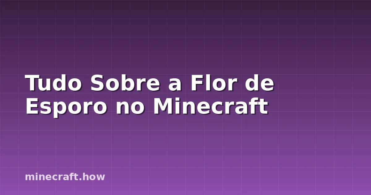 Tudo Sobre a Flor de Esporo no Minecraft