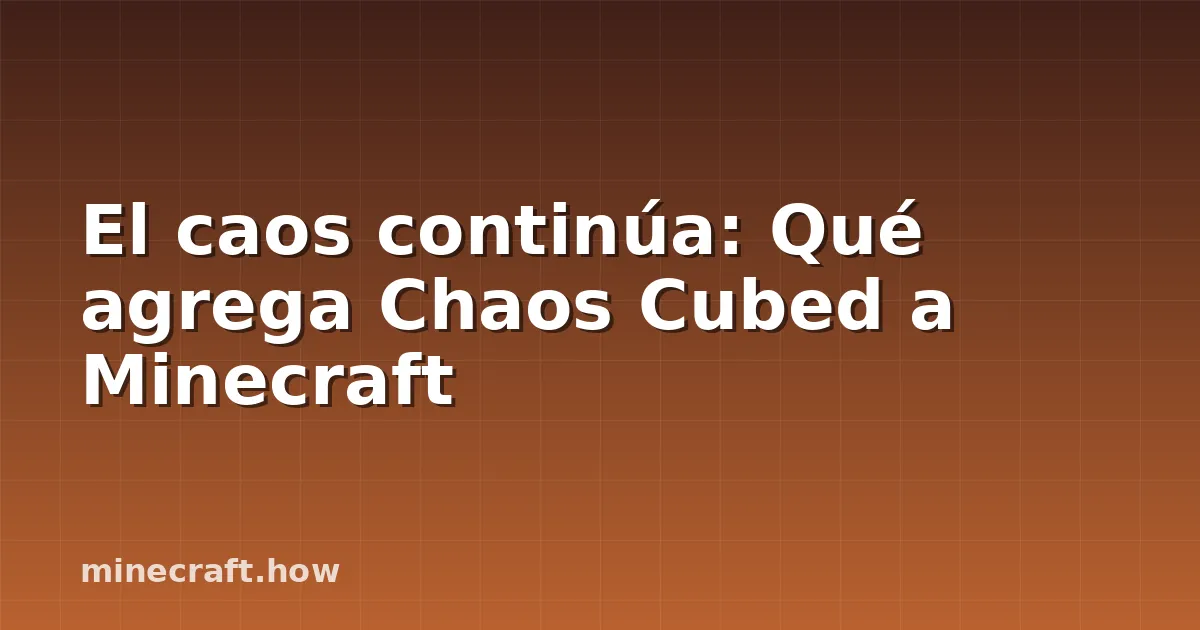 El caos continúa: Qué agrega Chaos Cubed a Minecraft