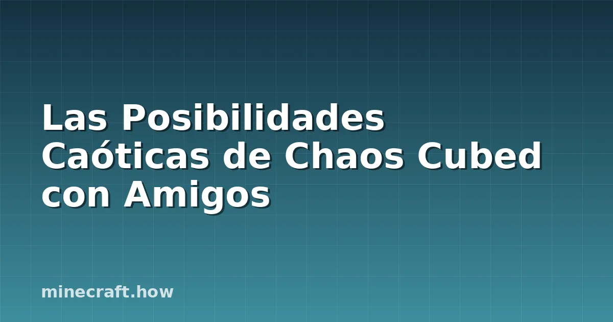 Las Posibilidades Caóticas de Chaos Cubed con Amigos