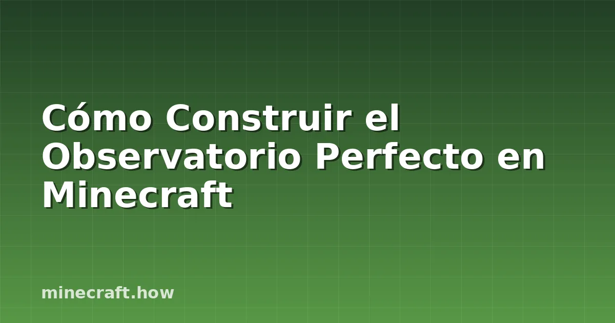 Cómo Construir el Observatorio Perfecto en Minecraft