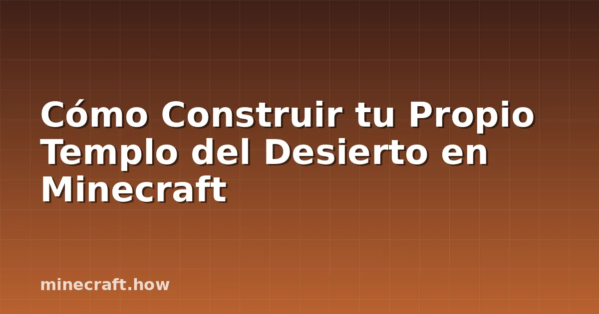 Cómo Construir tu Propio Templo del Desierto en Minecraft