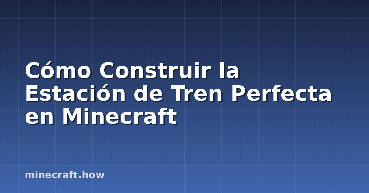 Cómo Construir la Estación de Tren Perfecta en Minecraft