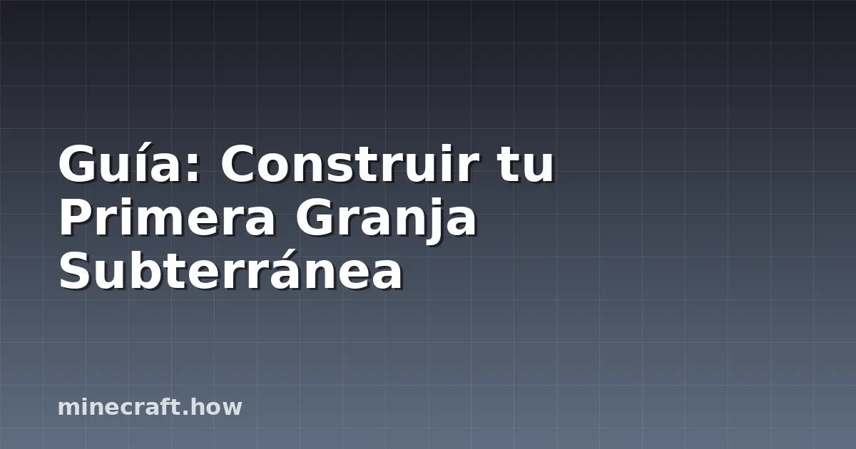 Guía: Construir tu Primera Granja Subterránea