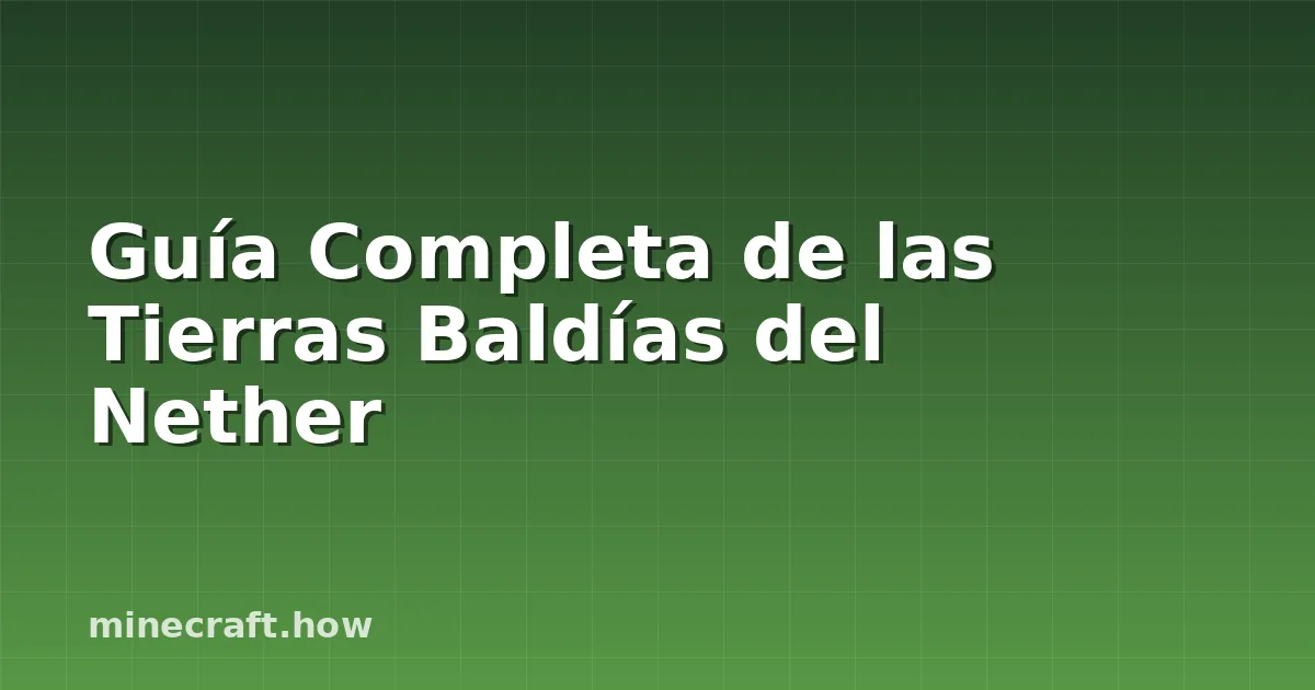 Guía Completa de las Tierras Baldías del Nether